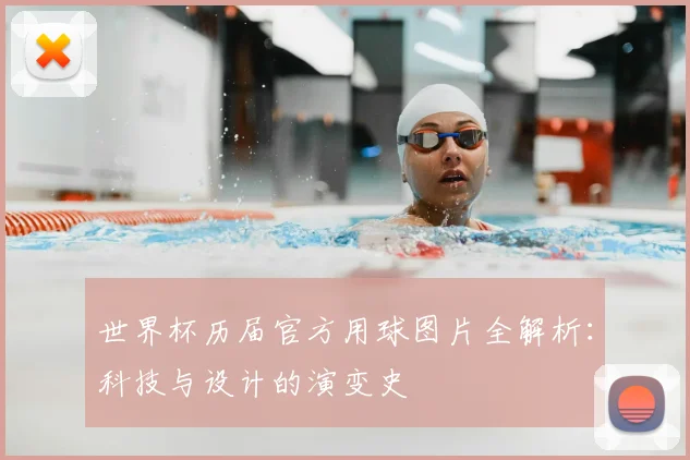 世界杯历届官方用球图片全解析:科技与设计的演变史